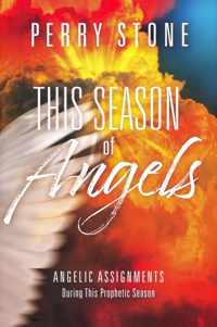 This Season of Angels: Angelic Assignments During This Prophetic Season