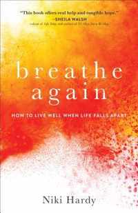 Breathe Again - How to Live Well When Life Falls Apart