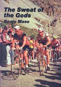 The Sweat of the Gods : Myths and Legends of Bicycle Racing