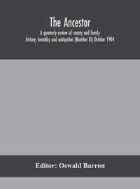 The Ancestor; a quarterly review of county and family history, heraldry and antiquities (Number XI) October 1904