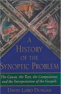 A History of the Synoptic Problem - The Canon, the Text, the Composition and the Interpretation of the Gospels