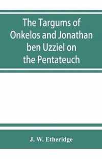 The Targums of Onkelos and Jonathan ben Uzziel on the Pentateuch