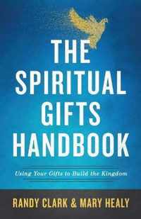 The Spiritual Gifts Handbook Using Your Gifts to Build the Kingdom