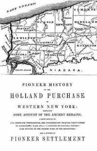 Pioneer History of the Holland Land Purchase of Western New York Embracing Some Account of the Ancient Remains