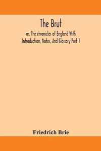 The Brut; or, The chronicles of England With Introduction, Notes, And Glossary Part 1