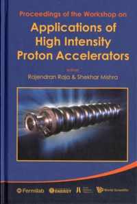 Applications Of High Intensity Proton Accelerators - Proceedings Of The Workshop