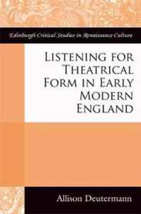 Listening for Theatrical Form in Early Modern England