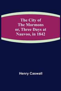 The City of the Mormons; or, Three Days at Nauvoo, in 1842