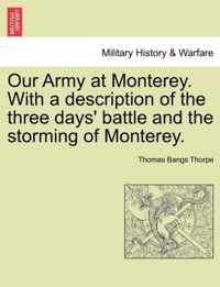 Our Army at Monterey. with a Description of the Three Days' Battle and the Storming of Monterey.