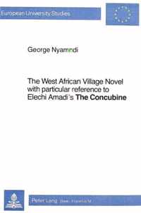 The West African Village Novel: With Particular Reference to Elechi Amadi's the Concubine