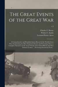 The Great Events of the Great War; a Comprehensive and Readable Source Record of the World's Great War, Emphasizing the More Important Events, and Pre