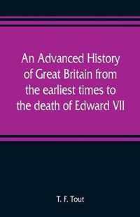 An advanced history of Great Britain from the earliest times to the death of Edward VII