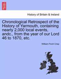 Chronological Retrospect of the History of Yarmouth, Containing Nearly 2,000 Local Events, Andc., from the Year of Our Lord 46 to 1870, Etc.