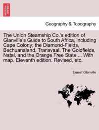 The Union Steamship Co.'s Edition of Glanville's Guide to South Africa, Including Cape Colony; The Diamond-Fields, Bechuanaland, Transvaal. the Goldfields, Natal, and the Orange Free State ... with Map. Eleventh Edition. Revised, Etc.