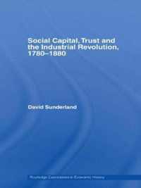 Social Capital, Trust and the Industrial Revolution, 1780-1880