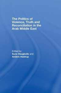 The Politics of Violence, Truth and Reconciliation in the Arab Middle East