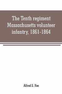 The Tenth regiment, Massachusetts volunteer infantry, 1861-1864, a western Massachusetts regiment