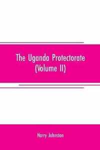 The Uganda protectorate (Volume II); an attempt to give some description of the physical geography, botany, zoology, anthropology, languages and history of the territories under British protection in East Central Africa, between the Congo Free State and the Ri