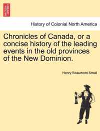 Chronicles of Canada, or a Concise History of the Leading Events in the Old Provinces of the New Dominion.