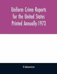 Uniform Crime Reports for the United States Printed Annually-1973