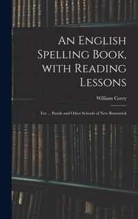 An English Spelling Book, With Reading Lessons; for ... Parish and Other Schools of New Brunswick