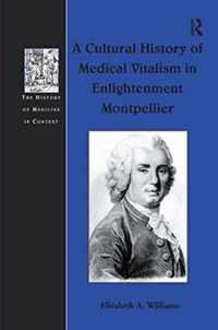 A Cultural History of Medical Vitalism in Enlightenment Montpellier