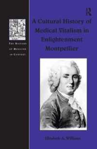 A Cultural History of Medical Vitalism in Enlightenment Montpellier