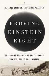 Proving Einstein Right The Daring Expeditions that Changed How We Look at the Universe