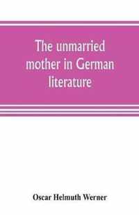 The unmarried mother in German literature, with special reference to the period 1770-1800