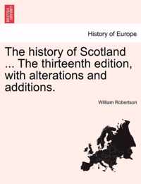 The history of Scotland ... The thirteenth edition, with alterations and additions.