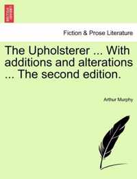 The Upholsterer ... with Additions and Alterations ... the Second Edition.