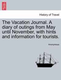 The Vacation Journal. a Diary of Outings from May Until November, with Hints and Information for Tourists.