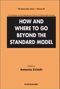 How And Where To Go Beyond The Standard Model - Proceedings Of The International School Of Subnuclear Physics