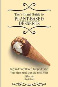 The Vibrant Guide to Plant- Based Desserts