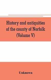 History and antiquities of the county of Norfolk (Volume V)