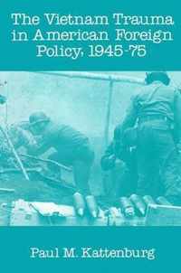 Vietnam Trauma in American Foreign Policy, 1945-1975