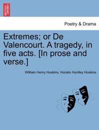 Extremes; Or de Valencourt. a Tragedy, in Five Acts. [In Prose and Verse.]