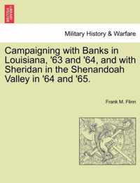 Campaigning with Banks in Louisiana, '63 and '64, and with Sheridan in the Shenandoah Valley in '64 and '65.