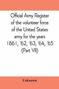 Official army register of the volunteer force of the United States army for the years 1861, '62, '63, '64, '65 (Part VII)