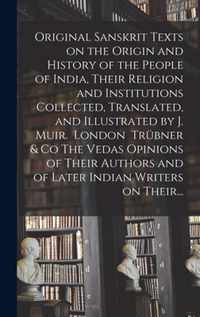 Original Sanskrit Texts on the Origin and History of the People of India, Their Religion and Institutions Collected, Translated, and Illustrated by J.