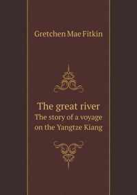 The great river The story of a voyage on the Yangtze Kiang