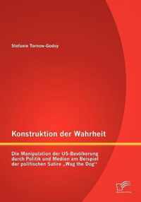 Konstruktion der Wahrheit: Die Manipulation der US-Bevölkerung durch Politik und Medien am Beispiel der politischen Satire "Wag the Dog"