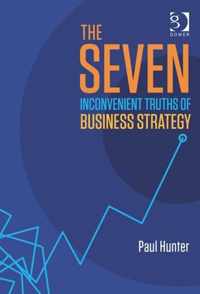 The Seven Inconvenient Truths of Business Strategy