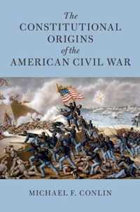 The Constitutional Origins of the American Civil War