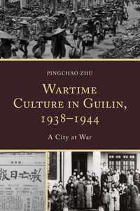 Wartime Culture in Guilin, 1938-1944