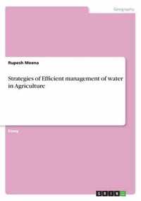 Strategies of Efficient management of water in Agriculture