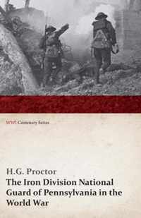 The Iron Division National Guard of Pennsylvania in the World War (WWI Centenary Series)