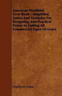 American Machinist Gear Book - Simplified Tables And Formulas For Designing, And Practical Points In Cutting All Commercial Types Of Gears