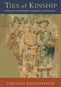 Ties of Kinship - Genealogy and Dynastic Marriage in Kyivan Rus´