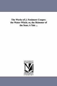 The Works of J. Fenimore Cooper; the Water-Witch; or, the Skimmer of the Seas; A Tale ...